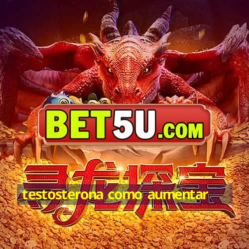 testosterona como aumentar